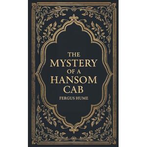 Hume, Fergus The Mystery of a Hansom Cab: A Detective Murder Mystery Classic Hume, Fergus The Mystery of a Hansom Cab: A Detective Murder Mystery Classic