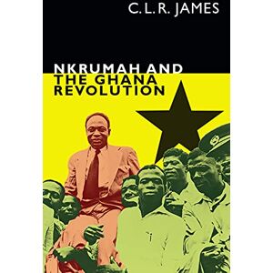 James, C. L. R. Nkrumah and the Ghana Revolution (The C. L. R. James Archives) James, C. L. R. Nkrumah and the Ghana Revolution (The C. L. R. James Archives)