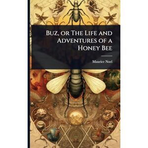 Noel, Maurice Buz, or The Life and Adventures of a Honey Bee Noel, Maurice Buz, or The Life and Adventures of a Honey Bee