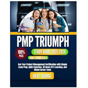 George, Juliet PMP TRIUMPH STUDY GUIDE 2025-2026: Ace Your Project Management Certificate with Simple Exam Prep, Agile Expertise, 35 Hours of E Learning, and Global Career Tools George, Juliet PMP TRIUMPH STUDY GUIDE 2025-2026: Ace Your Project Management Certificate with Simple Exam Prep, Agile Expertise, 35 Hours of E Learning, and Global Career Tools