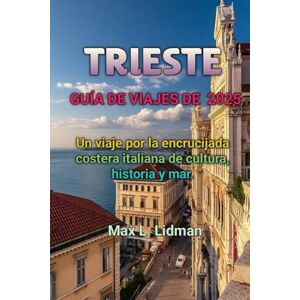 Lidman, Max Larry TRIESTE GUÍA DE VIAJES DE 2025 Lidman, Max Larry TRIESTE GUÍA DE VIAJES DE 2025