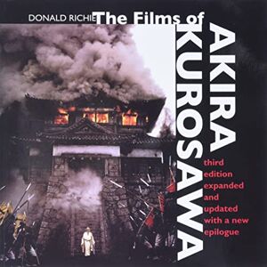 Richie, Donald The Films of Akira Kurosawa, Third Edition, Expanded and Updated Richie, Donald The Films of Akira Kurosawa, Third Edition, Expanded and Updated