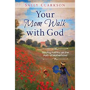 Clarkson, Sally Your Mom Walk with God: Staying Faithful on the Path of Motherhood Clarkson, Sally Your Mom Walk with God: Staying Faithful on the Path of Motherhood