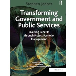Jenner, Stephen Transforming Government and Public Services: Realising Benefits through Project Portfolio Management Jenner, Stephen Transforming Government and Public Services: Realising Benefits through Project Portfolio Management