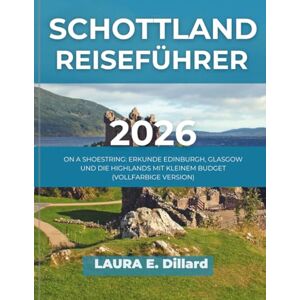 Dillard, Laura E SCHOTTLAND REISEFÜHRER 2026: ON A SHOESTRING: ERKUNDE EDINBURGH, GLASGOW UND DIE HIGHLANDS MIT KLEINEM BUDGET (VOLLFARBIGE VERSION) Dillard, Laura E SCHOTTLAND REISEFÜHRER 2026: ON A SHOESTRING: ERKUNDE EDINBURGH, GLASGOW UND DIE HIGHLANDS MIT KLEINEM BUDGET (VOLLFARBIGE VERSION)