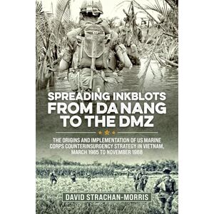Strachan-Morris, David Spreading Ink Blots from Da Nang to the DMZ: The Origins and Implementation of US Marine Corps Counterinsurgency Strategy in Vietnam, March 1965 to November 1968 (Wolverhampton Military Studies) Strachan-Morris, David Spreading Ink Blots from Da Nang to the DMZ: The Origins and Implementation of US Marine Corps Counterinsurgency Strategy in Vietnam, March 1965 to November 1968 (Wolverhampton Military Studies)