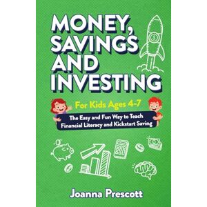 Prescott, Joanna Money, Savings, and Investing for Kids Ages 4-7: The Easy and Fun Way to Teach Financial Literacy and Kickstart Saving Skills— Even If You’re Not a Money Expert (Raising Future Thinkers) Prescott, Joanna Money, Savings, and Investing for Kids Ages 4-7: The Easy and Fun Way to Teach Financial Literacy and Kickstart Saving Skills— Even If You’re Not a Money Expert (Raising Future Thinkers)
