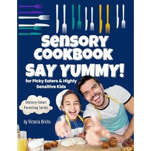 Bricks, Victoria Say Yummy! Sensory Cookbook for Picky Eaters & Highly Sensitive Kids: Fun, Easy Recipes for Cooking with Kids, Exploring New Textures, and Building ... of Sensory-Sensitive and Neurodivergent Kids) Bricks, Victoria Say Yummy! Sensory Cookbook for Picky Eaters & Highly Sensitive Kids: Fun, Easy Recipes for Cooking with Kids, Exploring New Textures, and Building ... of Sensory-Sensitive and Neurodivergent Kids)