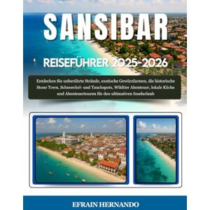 Hernando, Efrain SANSIBAR REISEFÜHRER 2025-2026: Entdecken Sie unberührte Strände, exotische Gewürzfarmen, die historische Stone Town, Schnorchel- und Tauchspots, ... für den ultimativen Inselurlaub Hernando, Efrain SANSIBAR REISEFÜHRER 2025-2026: Entdecken Sie unberührte Strände, exotische Gewürzfarmen, die historische Stone Town, Schnorchel- und Tauchspots, ... für den ultimativen Inselurlaub