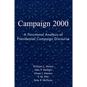 Benoit, William Campaign 2000: A Functional Analysis of Presidential Campaign Discourse (Communication, Media, and Politics) Benoit, William Campaign 2000: A Functional Analysis of Presidential Campaign Discourse (Communication, Media, and Politics)