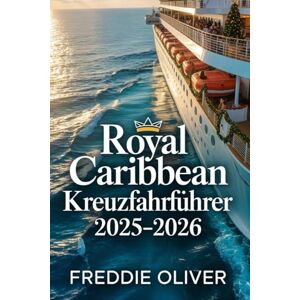 S. Oliver, Freddie Royal Caribbean Kreuzfahrtführer 2025–2026: Vollständiger Royal Caribbean Reiseführer: Schiffe, Häfen und Weihnachtskreuzfahrten. S. Oliver, Freddie Royal Caribbean Kreuzfahrtführer 2025–2026: Vollständiger Royal Caribbean Reiseführer: Schiffe, Häfen und Weihnachtskreuzfahrten.