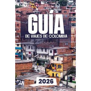 Dakarai, Leo GUÍA DE VIAJES DE COLOMBIA 2026: Consejos prácticos de viaje, atracciones regionales y perspectivas culturales para un viaje inolvidable a Colombia en 2026 Dakarai, Leo GUÍA DE VIAJES DE COLOMBIA 2026: Consejos prácticos de viaje, atracciones regionales y perspectivas culturales para un viaje inolvidable a Colombia en 2026