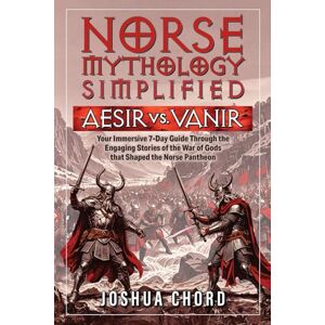 Chord, Joshua Norse Mythology Simplified – Aesir vs. Vanir: Your Immersive 7-Day Guide Through the Engaging Stories of the War of Gods That Shaped the Norse Pantheon (The Norse Mythology Simplified Series) Chord, Joshua Norse Mythology Simplified – Aesir vs. Vanir: Your Immersive 7-Day Guide Through the Engaging Stories of the War of Gods That Shaped the Norse Pantheon (The Norse Mythology Simplified Series)
