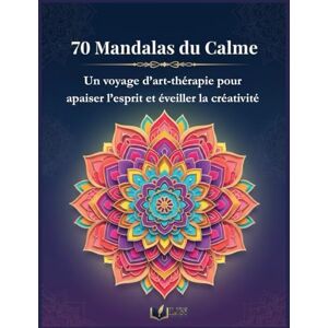 Publishing, LJN 70 Mandalas du Calme: Un voyage d’art-thérapie pour apaiser l’esprit et éveiller la créativité Publishing, LJN 70 Mandalas du Calme: Un voyage d’art-thérapie pour apaiser l’esprit et éveiller la créativité