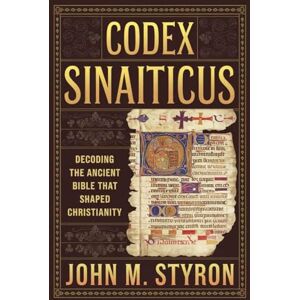 Styron, John M. CODEX SINAITICUS: Decoding the Ancient Bible That Shaped Christianity (The Ancient Codex Collection) Styron, John M. CODEX SINAITICUS: Decoding the Ancient Bible That Shaped Christianity (The Ancient Codex Collection)