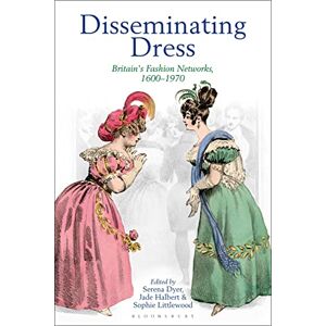 Disseminating Dress: Britain's Fashion Networks, 1600–1970 Disseminating Dress: Britain's Fashion Networks, 1600–1970