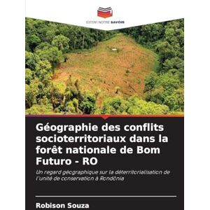 Souza, Robison Géographie des conflits socioterritoriaux dans la forêt nationale de Bom Futuro RO Souza, Robison Géographie des conflits socioterritoriaux dans la forêt nationale de Bom Futuro RO