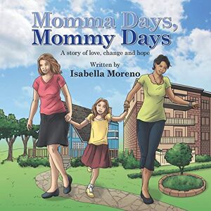 Moreno, Isabella Momma Days, Mommy Days: A Story of Love, Change and Hope Moreno, Isabella Momma Days, Mommy Days: A Story of Love, Change and Hope