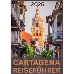 Ballenger, Adrienne CARTAGENA REISEFÜHRER 2026: Entdecken Sie die Magie, Kultur und den Küstencharme von Kolumbiens karibischem Juwel. Ballenger, Adrienne CARTAGENA REISEFÜHRER 2026: Entdecken Sie die Magie, Kultur und den Küstencharme von Kolumbiens karibischem Juwel.
