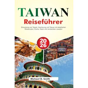 D. Smith, Michael TAIWAN Reiseführer 2026: Erkundung von Taipeh, Kaohsiung und Tainan mit detaillierten Reiserouten, Küche, Natur und versteckten Juwelen D. Smith, Michael TAIWAN Reiseführer 2026: Erkundung von Taipeh, Kaohsiung und Tainan mit detaillierten Reiserouten, Küche, Natur und versteckten Juwelen