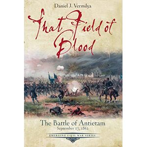 Vermilya, Daniel That Field of Blood: The Battle of Antietam, September 17, 1862 (Emerging Civil War Series) Vermilya, Daniel That Field of Blood: The Battle of Antietam, September 17, 1862 (Emerging Civil War Series)