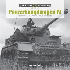 David Doyle Panzerkampfwagen IV: The Backbone of Germanys WWII Tank Forces (Legends of Warfare: Ground Forces): 1 (Legends of Warfare: Ground, 1) David Doyle Panzerkampfwagen IV: The Backbone of Germanys WWII Tank Forces (Legends of Warfare: Ground Forces): 1 (Legends of Warfare: Ground, 1)