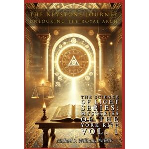 Williams, Michael The Keystone Journey: Unlocking the Holy Royal Arch (The Science of Light: Mysteries of the York Rite) Williams, Michael The Keystone Journey: Unlocking the Holy Royal Arch (The Science of Light: Mysteries of the York Rite)