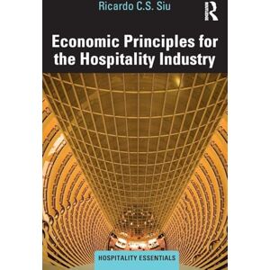 C.S. Siu, Ricardo Economic Principles for the Hospitality Industry (Hospitality Essentials Series) C.S. Siu, Ricardo Economic Principles for the Hospitality Industry (Hospitality Essentials Series)