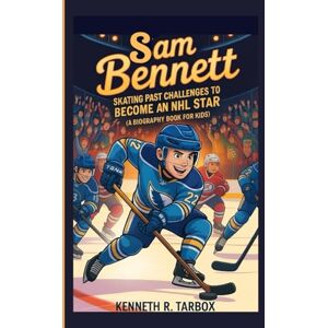 Tarbox, Kenneth R SAM BENNETT: Skating Past Challenges to Become an NHL Star (A Biography Book for Kids) Tarbox, Kenneth R SAM BENNETT: Skating Past Challenges to Become an NHL Star (A Biography Book for Kids)
