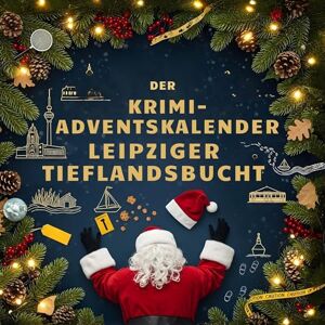 Bauer, Hannah Der Krimi-Adventskalender Leipziger Tieflandsbucht: Mordsverdächtig in 24 Akten. Ein Fall in deiner Nähe Bauer, Hannah Der Krimi-Adventskalender Leipziger Tieflandsbucht: Mordsverdächtig in 24 Akten. Ein Fall in deiner Nähe