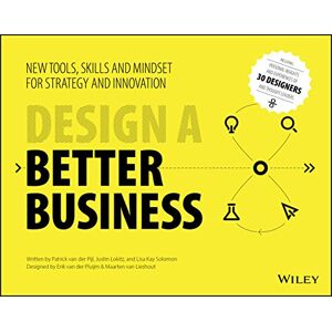 Van Der Pijl, Patrick Design a Better Business: New Tools, Skills, and Mindset for Strategy and Innovation Van Der Pijl, Patrick Design a Better Business: New Tools, Skills, and Mindset for Strategy and Innovation