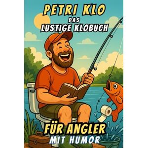 Köderwitz, Karl Petri Klo – Das lustige Klobuch für Angler: Unnützes Angelwissen, das du nie brauchst – aber besser als Zeitunglesen auf dem Klo. Das perfekte Geschenk für echte Angler mit Humor Köderwitz, Karl Petri Klo – Das lustige Klobuch für Angler: Unnützes Angelwissen, das du nie brauchst – aber besser als Zeitunglesen auf dem Klo. Das perfekte Geschenk für echte Angler mit Humor