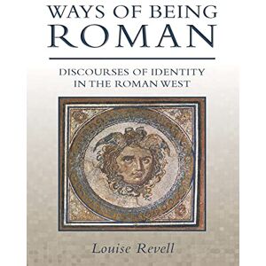 Oxbow Books Ways of Being Roman: Discourses of Identity in the Roman West Oxbow Books Ways of Being Roman: Discourses of Identity in the Roman West