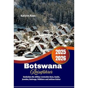 Alex, Kelvin Botswana Reiseführer 2025–2026: Entdecken Sie Afrikas versteckte Seen, Inseln, Juwelen, Radwege, Wildtiere und zeitlose Kultur Alex, Kelvin Botswana Reiseführer 2025–2026: Entdecken Sie Afrikas versteckte Seen, Inseln, Juwelen, Radwege, Wildtiere und zeitlose Kultur