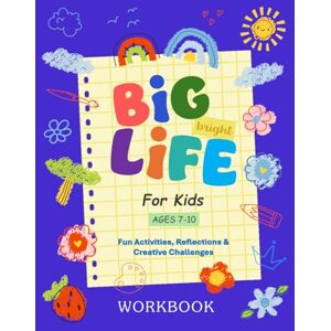 Life, Big Bright Big Bright Life Workbook For Kids Ages 7-10: Fun Activities, Mindful Learning, Interactive & Emotional Growth Mindset Journal for Children (Growth Mindset Workbook For Kids, Teens & Tweens) Life, Big Bright Big Bright Life Workbook For Kids Ages 7-10: Fun Activities, Mindful Learning, Interactive & Emotional Growth Mindset Journal for Children (Growth Mindset Workbook For Kids, Teens & Tweens)
