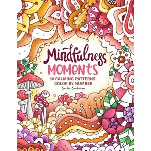 Sachdeva, Sachin Mindfulness Moments Color by Number: 50 Calming Patterns Coloring Book for Adults, Women and Teens for Stress Relief and Relaxation (Color by Number Coloring Book for Adults) Sachdeva, Sachin Mindfulness Moments Color by Number: 50 Calming Patterns Coloring Book for Adults, Women and Teens for Stress Relief and Relaxation (Color by Number Coloring Book for Adults)