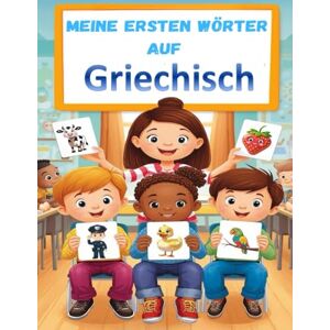 Lara, Sarah Meine ersten Wörter auf Griechisch: Griechisch lernen, Griechische Vokabeln für Anfänger lernen, Kinder- und Erwachsenenbuch. Lara, Sarah Meine ersten Wörter auf Griechisch: Griechisch lernen, Griechische Vokabeln für Anfänger lernen, Kinder- und Erwachsenenbuch.