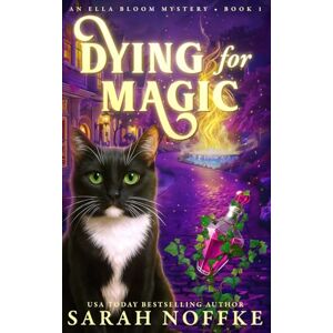 Noffke, Sarah Dying For Magic: A Paranormal Cozy Mystery: 1 (Ella Bloom Mysteries) Noffke, Sarah Dying For Magic: A Paranormal Cozy Mystery: 1 (Ella Bloom Mysteries)