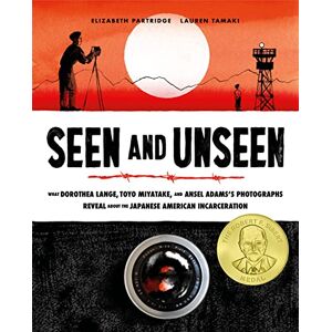 Partridge, Elizabeth Seen and Unseen: What Dorothea Lange, Toyo Miyatake, and Ansel Adams's Photographs Reveal About the Japanese American Incarceration Partridge, Elizabeth Seen and Unseen: What Dorothea Lange, Toyo Miyatake, and Ansel Adams's Photographs Reveal About the Japanese American Incarceration