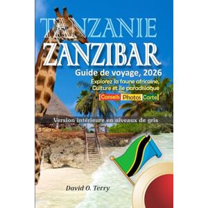 Terry, David O. Tanzanie Zanzibar Guide de voyage, 2026: Explorez la faune africaine, Culture et île paradisiaque Terry, David O. Tanzanie Zanzibar Guide de voyage, 2026: Explorez la faune africaine, Culture et île paradisiaque