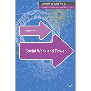 Roger Smith Social Work and Power: 9 (Reshaping Social Work) Roger Smith Social Work and Power: 9 (Reshaping Social Work)