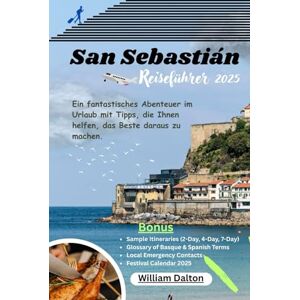 Dalton, William San Sebastián Reiseführer 2025: Ein fantastisches Abenteuer im Urlaub mit Tipps, die Ihnen helfen, das Beste daraus zu machen. Dalton, William San Sebastián Reiseführer 2025: Ein fantastisches Abenteuer im Urlaub mit Tipps, die Ihnen helfen, das Beste daraus zu machen.