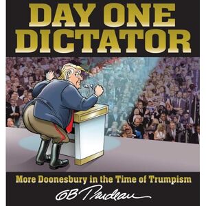 Trudeau, G. B. Day One Dictator: More Doonesbury in the Time of Trumpism Trudeau, G. B. Day One Dictator: More Doonesbury in the Time of Trumpism