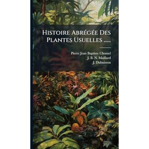 Chomel, Pierre-Jean-Baptiste Histoire AbrÃ(c)gÃ(c)e Des Plantes Usuelles ...... Chomel, Pierre-Jean-Baptiste Histoire AbrÃ(c)gÃ(c)e Des Plantes Usuelles ......