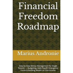 Andronie, Marius Financial Freedom Roadmap: Step-by-Step Money Management for Single Parents — Budgeting, Debt Payoff, Emergency Funds & Building Wealth on One Income Andronie, Marius Financial Freedom Roadmap: Step-by-Step Money Management for Single Parents — Budgeting, Debt Payoff, Emergency Funds & Building Wealth on One Income