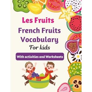 and Prof, Designer Les Fruits French Fruits Vocabulary For kids With activities and Worksheets: A Fun French–English Bilingual Fruit Vocabulary & Activity Book for ... More (Learn with French flashcards for kids) and Prof, Designer Les Fruits French Fruits Vocabulary For kids With activities and Worksheets: A Fun French–English Bilingual Fruit Vocabulary & Activity Book for ... More (Learn with French flashcards for kids)