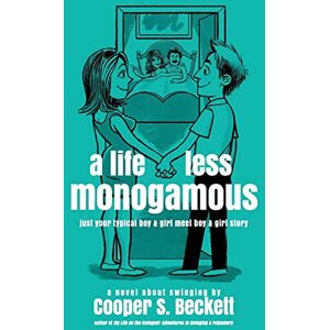 Beckett, Cooper S. A Life Less Monogamous: a novel about swinging: 1 (Books of The Swingularity) Beckett, Cooper S. A Life Less Monogamous: a novel about swinging: 1 (Books of The Swingularity)