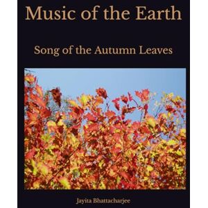 Bhattacharjee, Jayita Music Of The Earth: Song Of The Autumn Leaves Bhattacharjee, Jayita Music Of The Earth: Song Of The Autumn Leaves