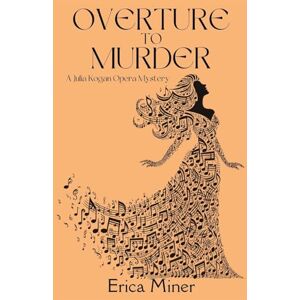 Miner, Erica Overture to Murder: A Julia Kogan Opera Mystery: 3 Miner, Erica Overture to Murder: A Julia Kogan Opera Mystery: 3