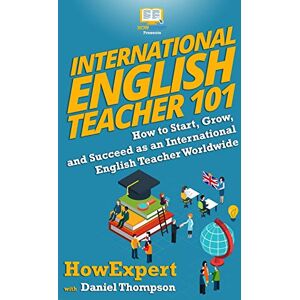 HowExpert International English Teacher 101: How to Start, Grow, and Succeed as an International English Teacher Worldwide HowExpert International English Teacher 101: How to Start, Grow, and Succeed as an International English Teacher Worldwide